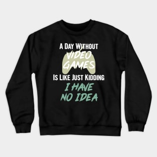 A day without video games is like, just kidding i have no idea, video games birthday gift Crewneck Sweatshirt